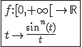 3$\fbox{f{:}[0,+\infty[\to\mathbb{R}\\t\to\frac{sin^n(t)}{t}}